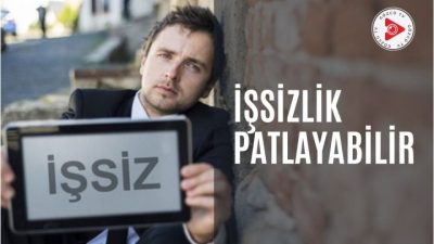 İşsizlik Patlayabilir !