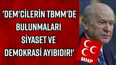 “DEM’cilerin Türkiye Büyük Millet Meclisi’nde bulunmaları adalet ve hukuk garebeti, siyaset ve demokrasi ayıbıdır.”