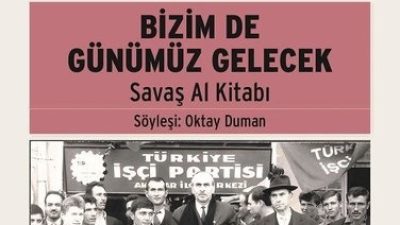 TÜRKİYE SOSYALİST HAREKETİNİN ÇINARLARINDAN SAVAŞ AL’IN HAYATINI ANLATAN “BİZİM DE GÜNÜMÜZ GELECEK” AYRINTI’DAN ÇIKTI!