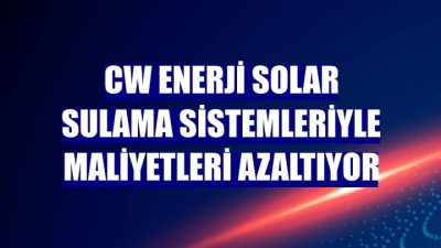 CW Enerji Solar Sulama Sistemleri İle Enerji Maliyetlerini Azaltıyor