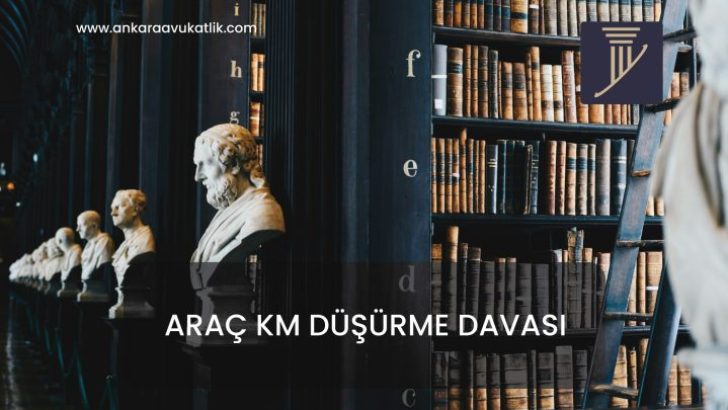 ARAÇ KM DÜŞÜRME DAVASI