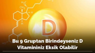 BU 9 GRUPTAN BİRİNDEYSENİZ D VİTAMİNİNİZ EKSİK OLABİLİR