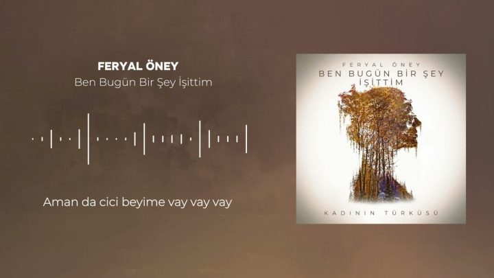 Kadının Türküsü albüm serisinin ilk eseri  FERYAL ÖNEY “Ben Bugün Bir Şey İşittim”