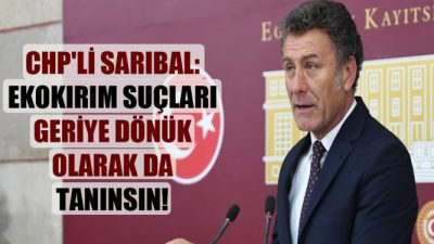 Orhan Sarıbal: Ekokırım Suçları geriye dönük olarak da tanınsın