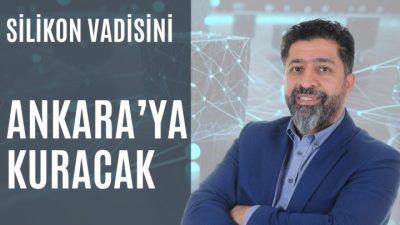 Türkiye’nin Slikon Vadisini Ankara’ya Kuracak !