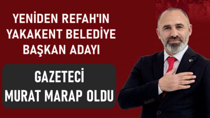 Yeniden Refah’ın Yakakent Belediye Başkan Adayı Gazeteci Murat Marap Oldu