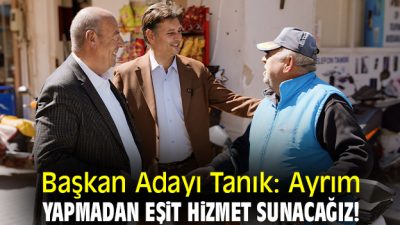 Esat Tanık’tan Hizmet Odaklı Belediyecilik Sözü