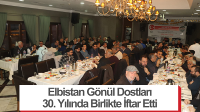 Elbistan Gönül Dostları 30. Yılında Birlikte İftar Etti