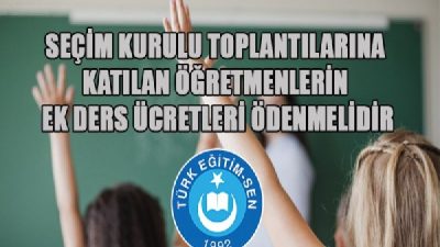 TÜRK EĞİTİM SEN; SEÇİM KURULU TOPLANTILARINA KATILAN ÖĞRETMENLERİN EK DERS ÜCRETLERİ ÖDENMELİDİR