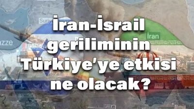 ‘İran – İsrail gerginliği ve Türkiye’ye olası etkileri’