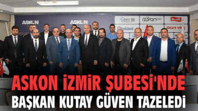 ASKON İZMİR ŞUBESİ’NDE BAŞKAN KUTAY GÜVEN TAZELEDİ