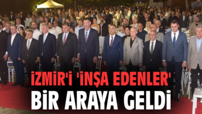 İzmir’i ‘İnşa Edenler’ Bir Araya Geldi