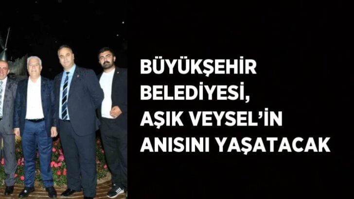 Büyükşehir Belediyesi, Aşık Veysel’in anısını yaşatacak