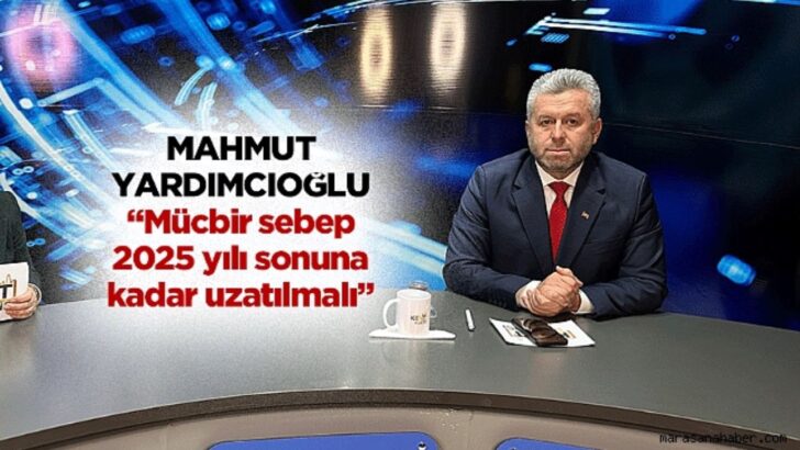 Yardımcıoğlu: “Mücbir sebep hali 2025 yılı sonuna kadar uzatılmalı”