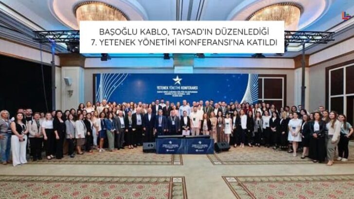 Başoğlu Kablo, TAYSAD’ın Düzenlediği 7. Yetenek Yönetimi Konferansı’na Katıldı
