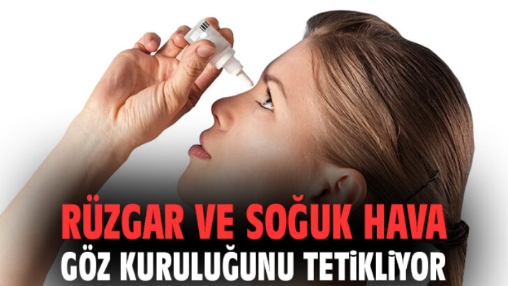 RÜZGAR VE SOĞUK HAVA GÖZ KURULUĞUNU TETİKLİYOR
