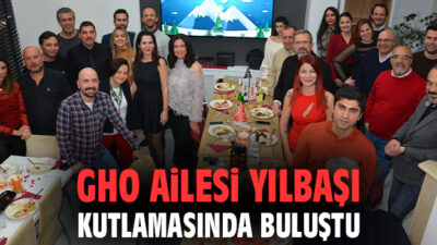 GHO AİLESİ YILBAŞI KUTLAMASINDA BULUŞTU
