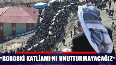 ÜLKEMİZDEKİ KATLİAMLARDAN DERS ALMADIK ROBOSKİ’DE OLANLARI DA UNUTMADIK.