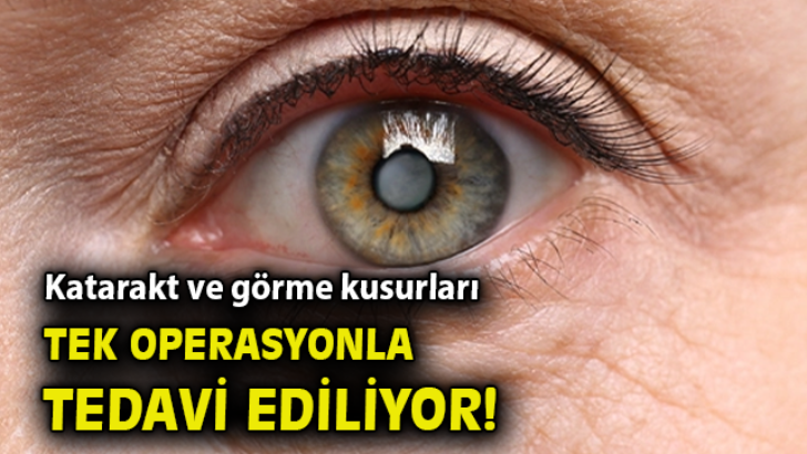 Katarakt ve Görme Kusurları Tek Operasyonla Tedavi Ediliyor!