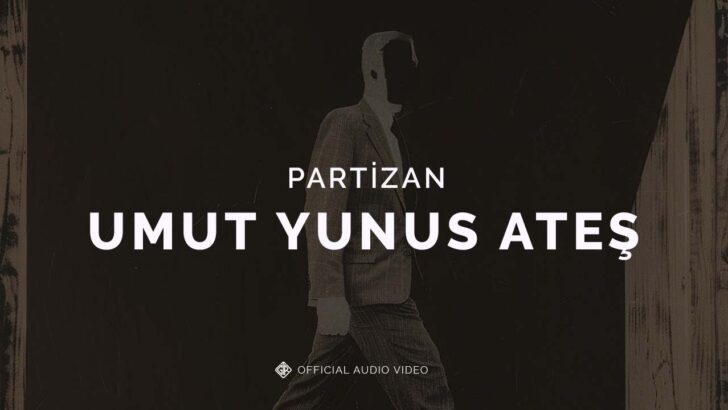 GTR MÜZİK: UMUT YUNUS ATEŞ’TEN YEPYENİ BİR TEKLİ “PARTİZAN”