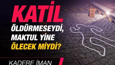 Murat Koç yazdı; Eğer Katil Öldürmeseydi Maktül Yine de Ölür müydü.?