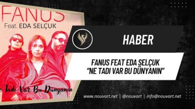 FANUS FEAT EDA SELÇUK: “NE TADI VAR BU DÜNYANIN”