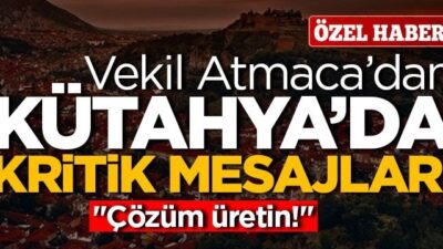 Atmaca’dan Kütahya’da kritik mesajlar! “Çözüm üretin!”