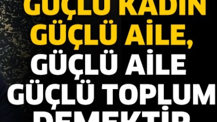 GÜÇLÜ KADIN, GÜÇLÜ AİLE GÜÇLÜ TÜRKİYE