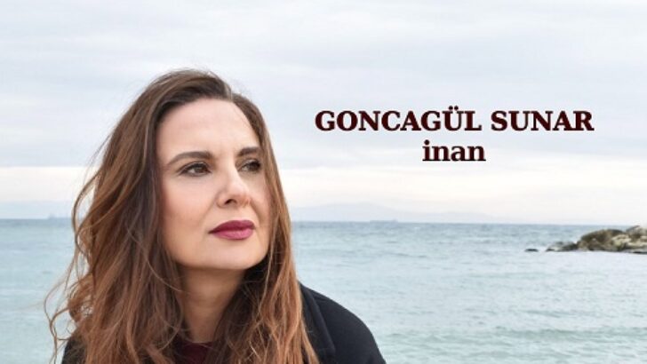 ÜNLÜ OYUNCU GONCAGÜL SUNAR’IN YENİ ŞARKISI “İNAN” Küçük sessiz bir isyan