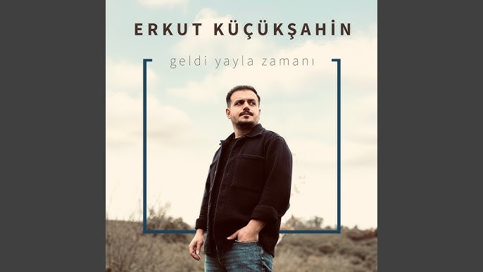 Erkut Küçükşahin – Geldi Yayla Zamanı-