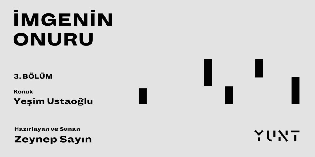 YUNT’UN “İMGENİN ONURU” BAŞLIKLI PODCAST YAYININ ÜÇÜNCÜ KONUĞU YEŞİM USTAOĞLU!