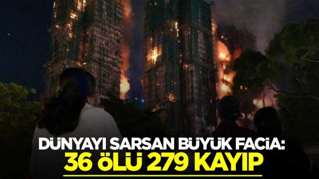 Hong Kong’da Büyük Yangın Faciası: 36 Ölü, 279 Kayıp