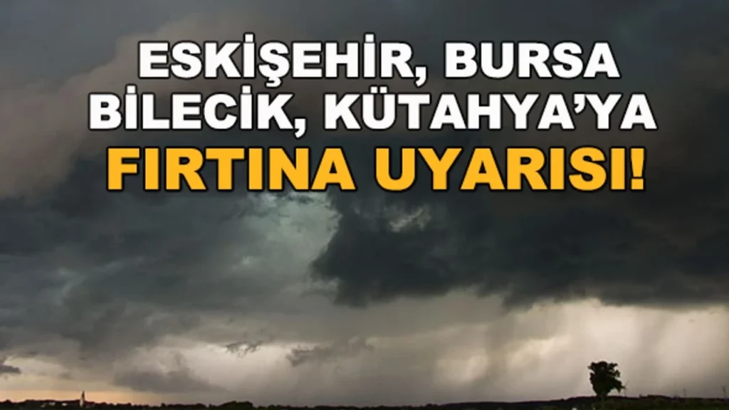 Eskişehir, Kütahya, Bursa ve Bilecik İçin Fırtına Uyarısı