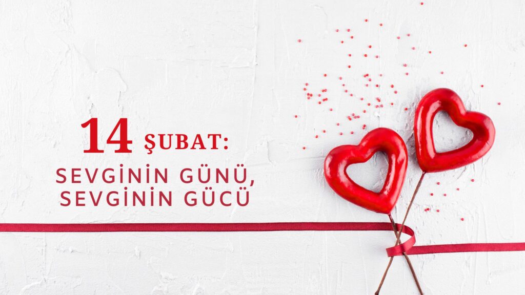 14 ŞUBAT: SEVGİNİN SADECE BİR GÜNE SIĞMAYAN HALİ