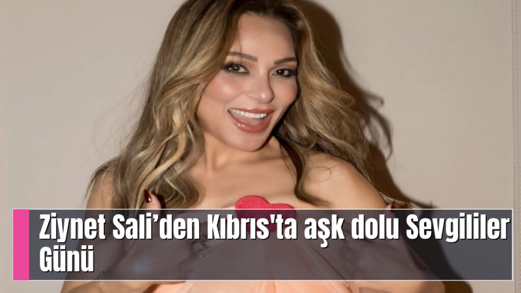 Ziynet Sali’den Kıbrıs’ta Aşk Dolu Sevgililer Günü