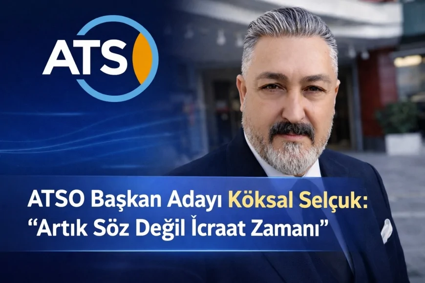 BERBER KOLTUĞUNDA EKONOMİ DERSİ: ATSO BAŞKAN ADAYI KÖKSAL SELÇUK’UN DİKKAT ÇEKEN HİKÂYESİ