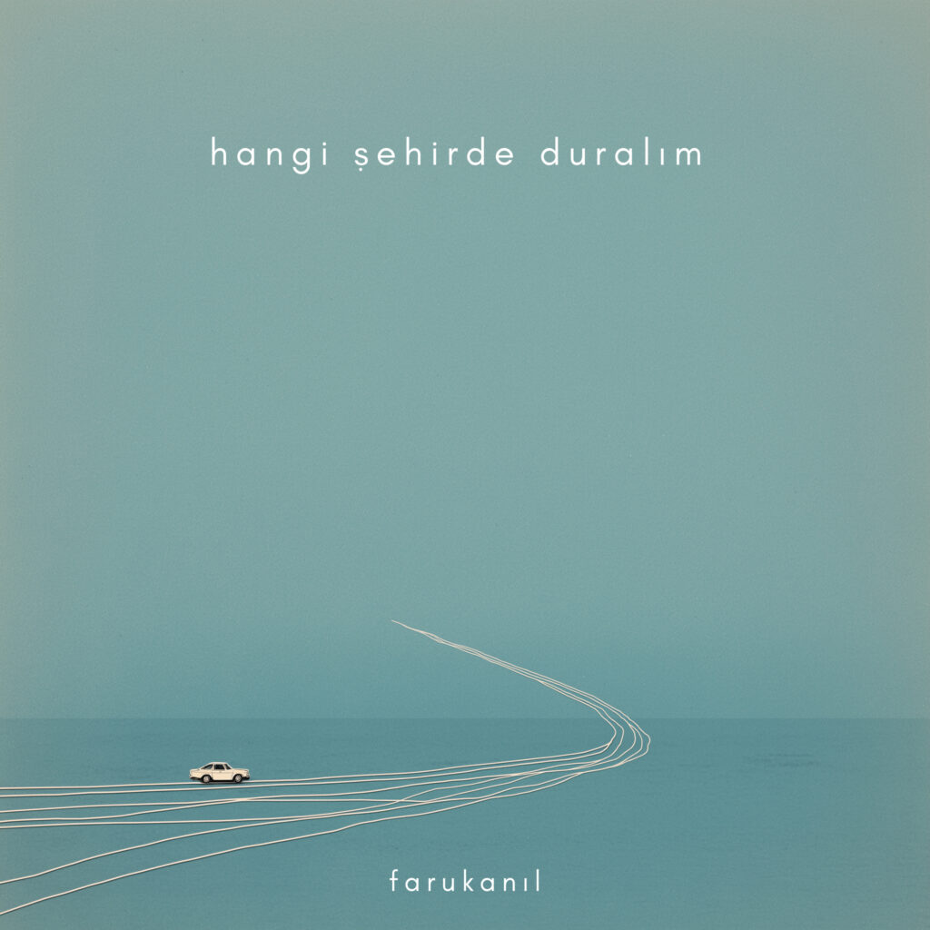 Faruk Anıl’dan Yeni Tekli: “Hangi Şehirde Duralım”