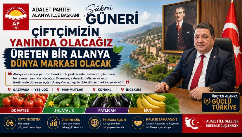 Adalet Partisi Alanya İlçe Başkanı Şükrü Güneri: “Çiftçimizin Yanında Olacağız, Üreten Alanya Dünya Markası Olacak”