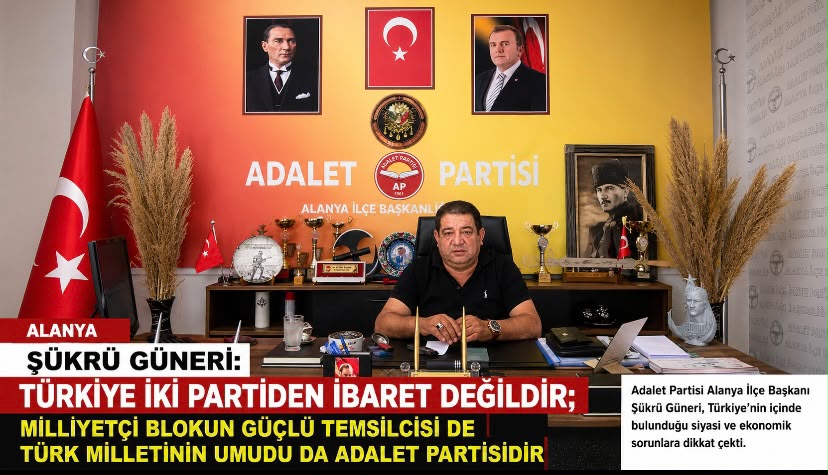 Şükrü Güneri: “Türkiye İki Partiden İbaret Değildir; Türk Milletinin Umudu Adalet Partisi’dir”