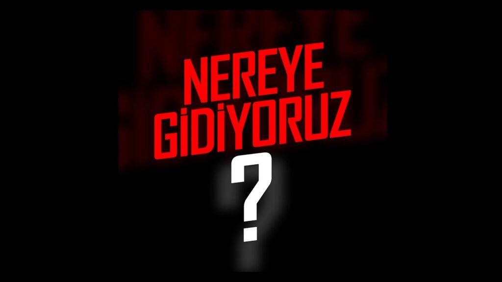 “Nereye Gidiyoruz?”