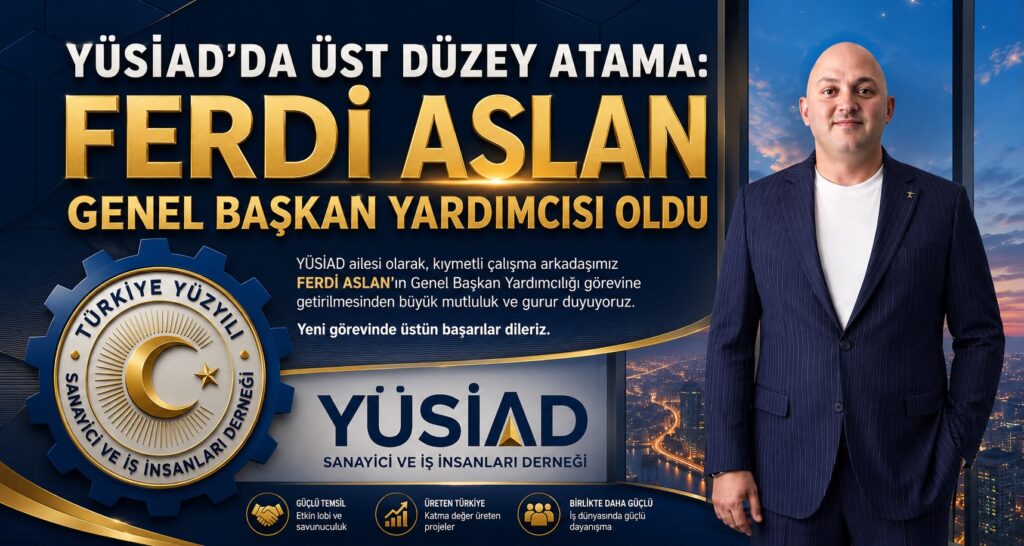 Ferdi Aslan’a Yeni Görev: YÜSİAD Genel Başkan Yardımcılığına Atandı