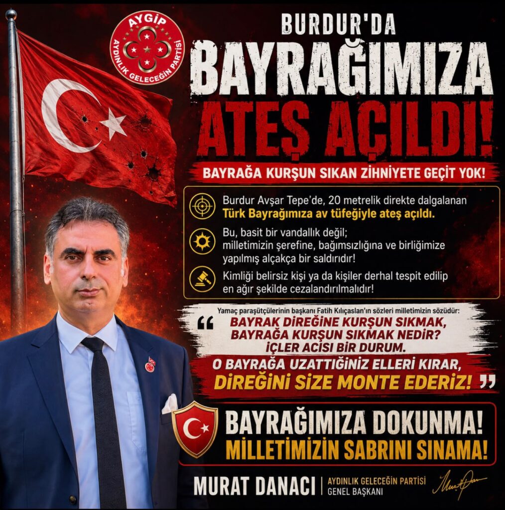 BURDUR’DA TÜRK BAYRAĞINA SİLAHLI SALDIRI TEPKİ ÇEKTİ: “BAYRAĞIMIZA SIKILAN KURŞUN, MİLLETİMİZİN ŞEREFİNE SIKILMIŞTIR!”