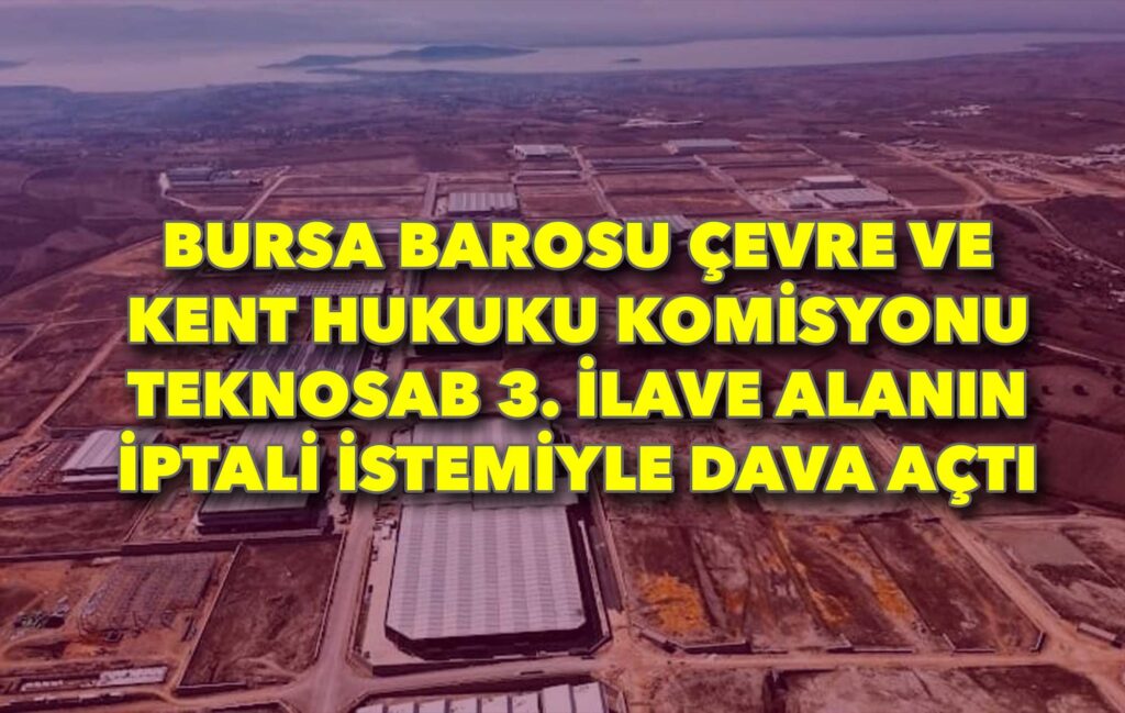 Bursa Barosu’ndan TEKNOSAB 3. İlave Alanına karşı dava: 177 hektarlık tarım arazisi yeniden yargı konusu