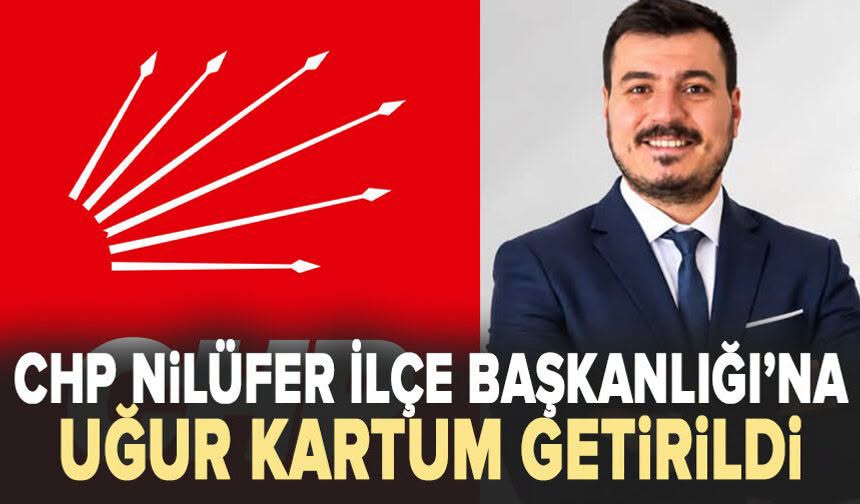 CHP Nilüfer’de Yeni Dönem: İlçe Başkanlığı Görevine Uğur Kartum Getirildi