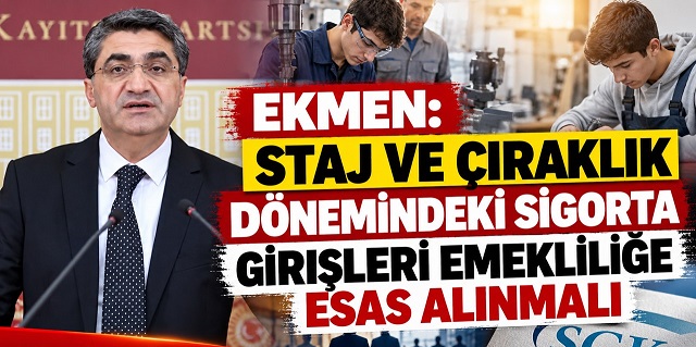 EKMEN: STAJ VE ÇIRAKLIK DÖNEMİNDEKİ SİGORTA GİRİŞLERİ EMEKLİLİĞE ESAS ALINMALI