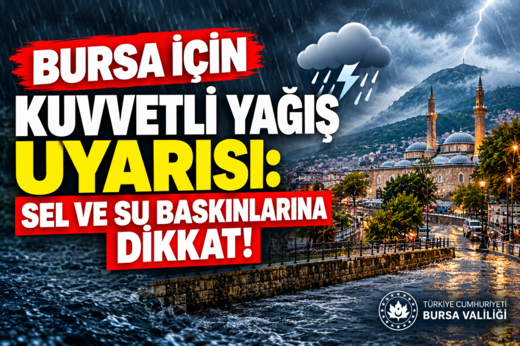 BURSA İÇİN KUVVETLİ YAĞIŞ UYARISI! SEL, SU BASKINI VE HEYELAN RİSKİNE DİKKAT